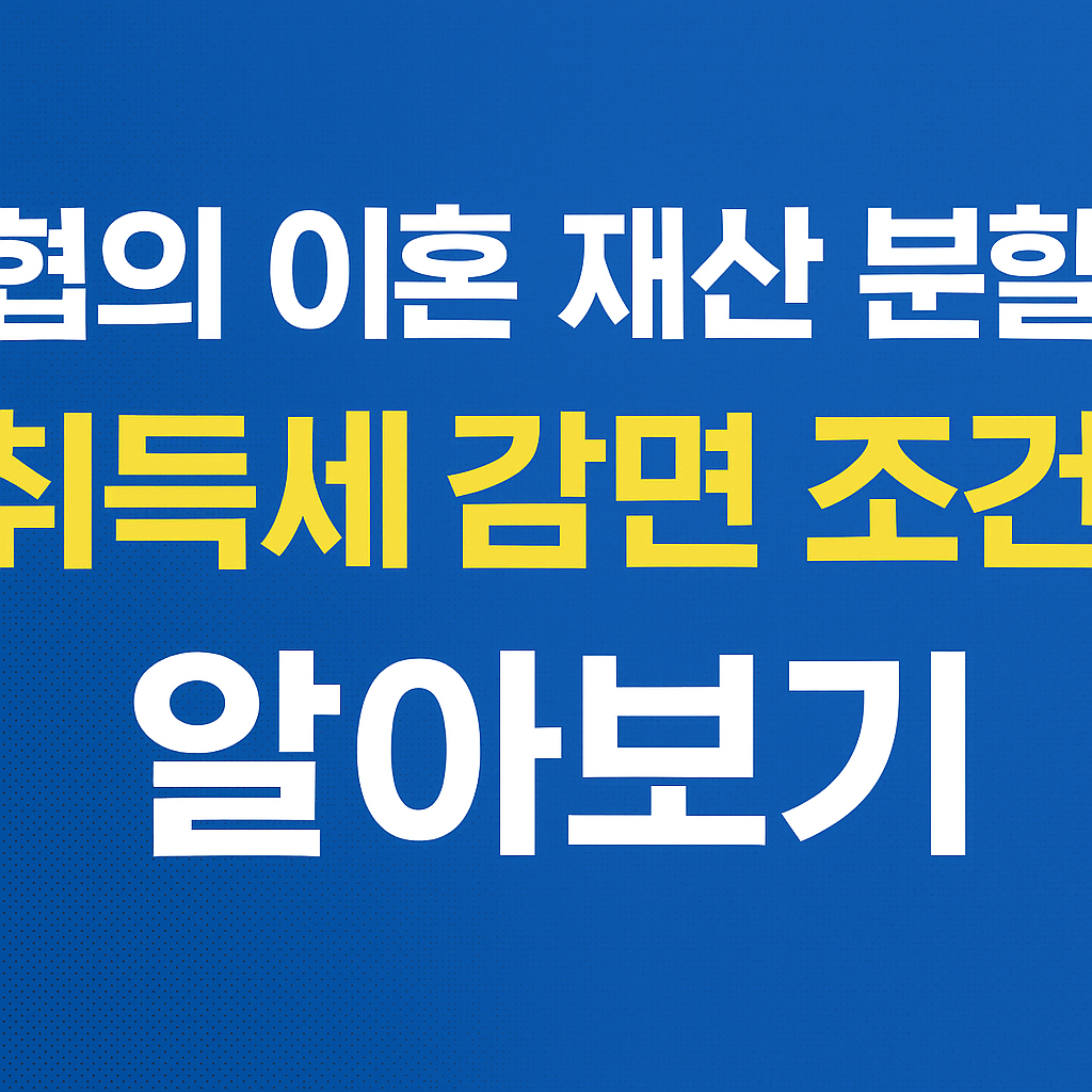 협의 이혼 재산 분할 취득세 감면 조건 알아보기 썸네일