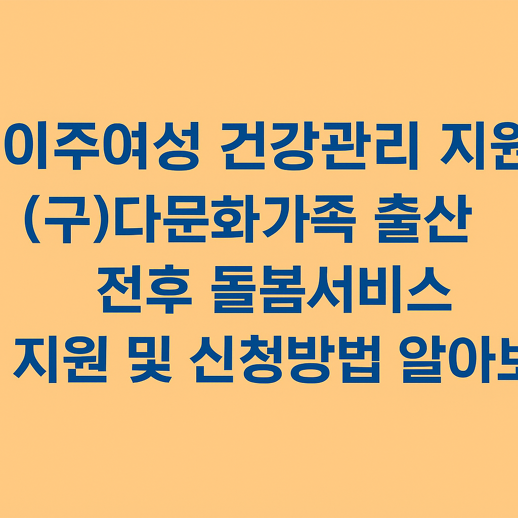 이주여성 건강관리 지원 (구 다문화가족 출산 전후 돌봄서비스) 지원 및 신청방법 알아보기