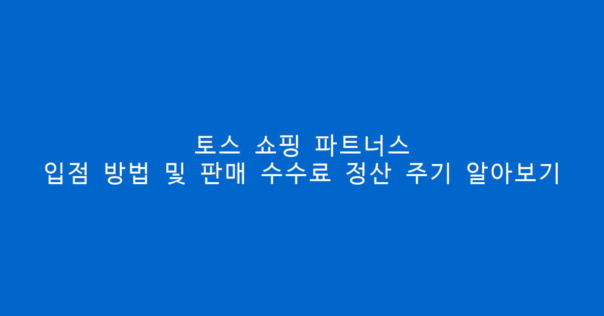 토스 쇼핑 파트너스 입점 방법 및 판매 수수료 정산 주기 알아보기 썸네일
