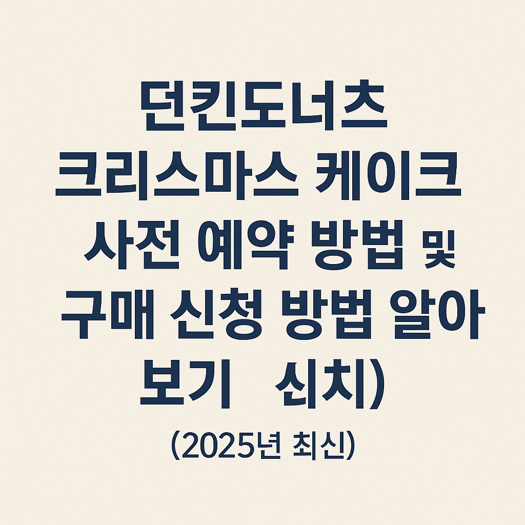 던킨도너츠 크리스마스 케이크 사전 예약 방법 및 구매 신청 방법 알아보기 (2025년 최신) 썸네일
