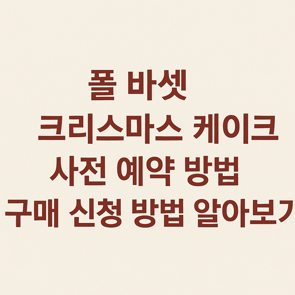 폴 바셋 크리스마스 케이크 사전 예약 방법 및 구매 신청 방법 알아보기 (2025년 최신) 썸네일